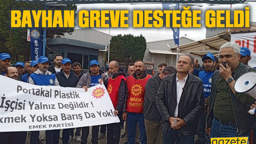 Kocaeli’nin fahri milletvekili: Bayhan greve desteğe geldi