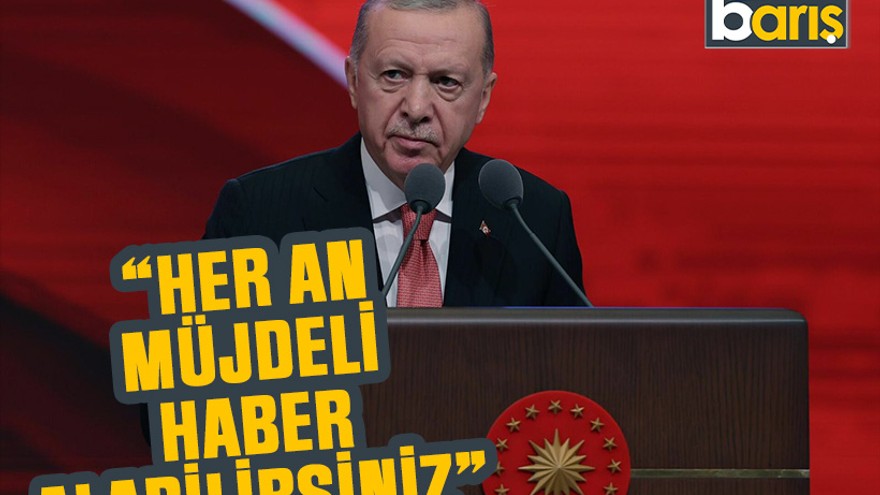 Cumhurbaşkanı Erdoğan “Her an müjdeli haber alabilirsiniz”