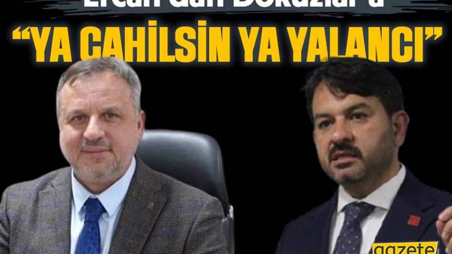 Ercan’dan Dokuzlar’a “Ya cahilsin ya yalancı”