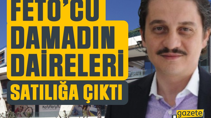FETÖ’cü damadın daireleri satılığa çıktı