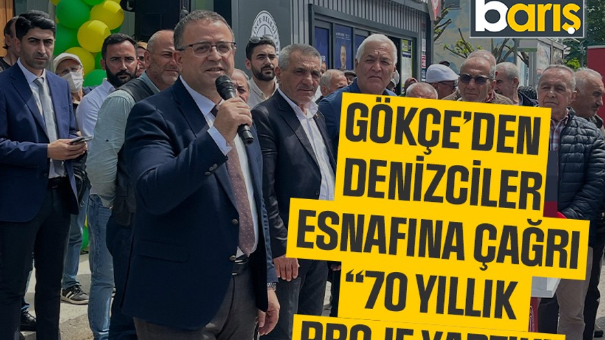 Gökçe’den Denizciler esnafına çağrı “70 yıllık proje yaptık”