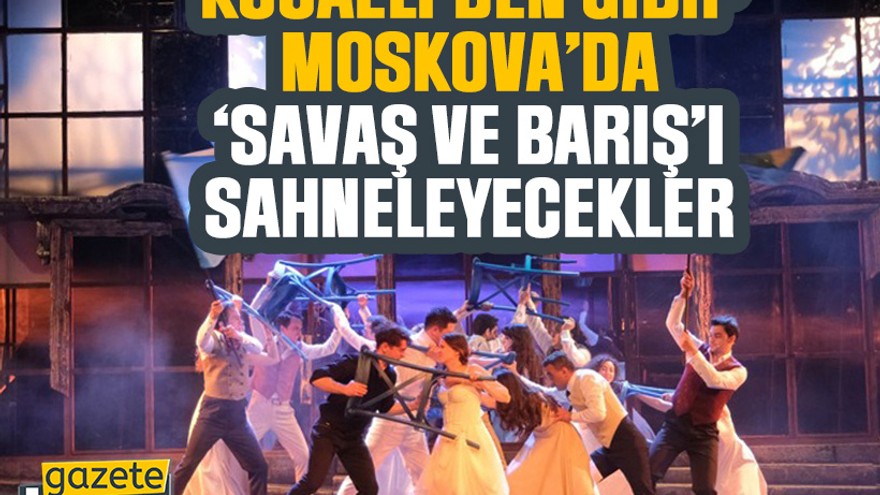 Kocaeli’den gidip Moskova’da ‘Savaş ve Barış’ı sahneleyecekler