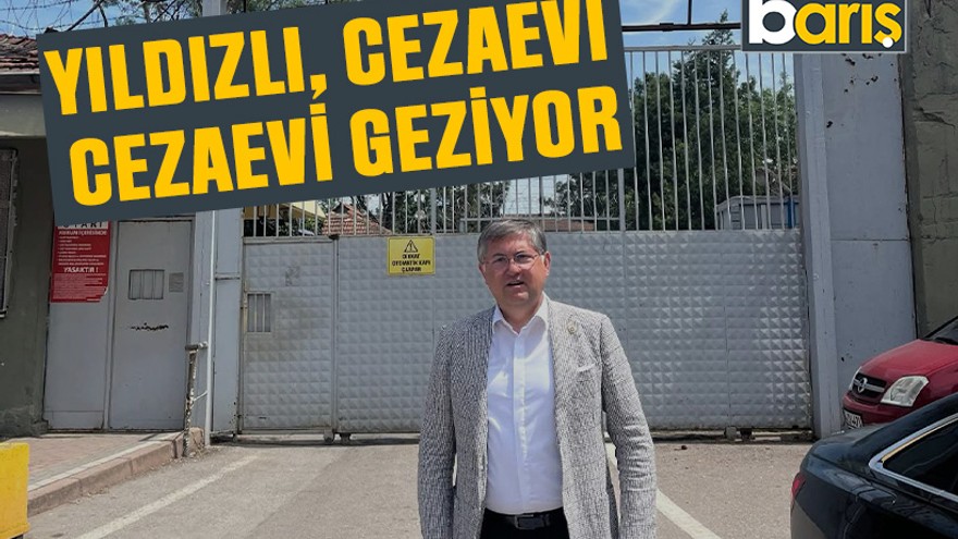 Yıldızlı, cezaevi cezaevi geziyor