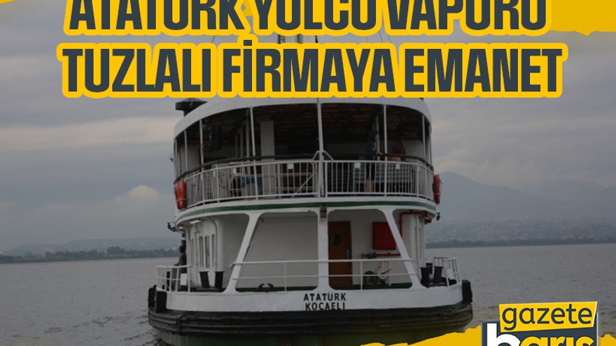 Atatürk Yolcu Vapuru Tuzlalı firmaya emanet