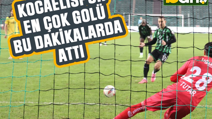Kocaelispor en çok golü bu dakikalarda attı