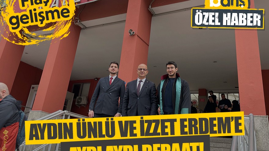 Flaş gelişme: Aydın Ünlü ve İzzet Erdem’e ayrı ayrı beraat!