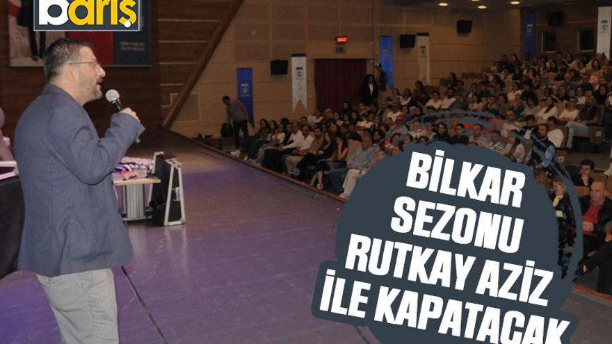 BİLKAR sezonu Rutkay Aziz ile kapatacak