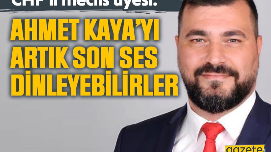 CHP’li meclis üyesi: Ahmet Kaya’yı artık son ses dinleyebilirler