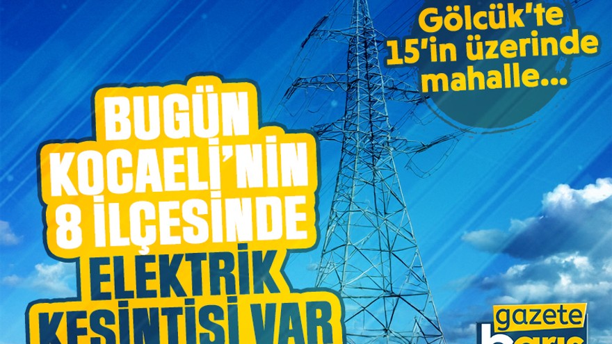 Kocaeli'nin 8 ilçesinde elektrik kesintisi var! Gölcük'te kapsamlı kesinti!