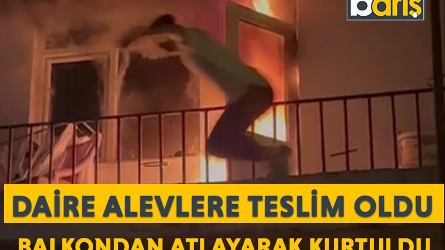 Daire alevlere teslim oldu: Balkondan atlayarak kurtuldu