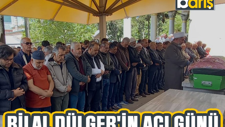 Bilal Dülger'in acı günü