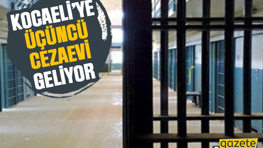 Kocaeli’ye üçüncü cezaevi geliyor