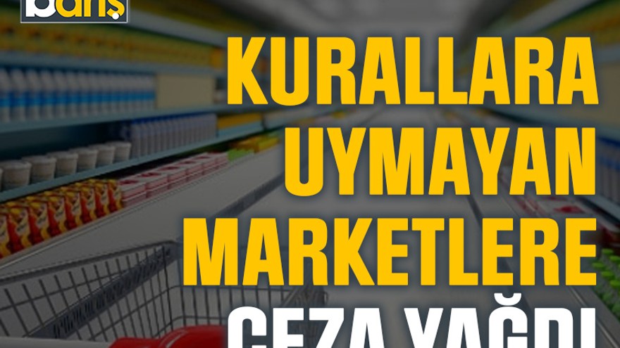 Kocaeli’de kurallara uymayan marketlere ceza yağdı