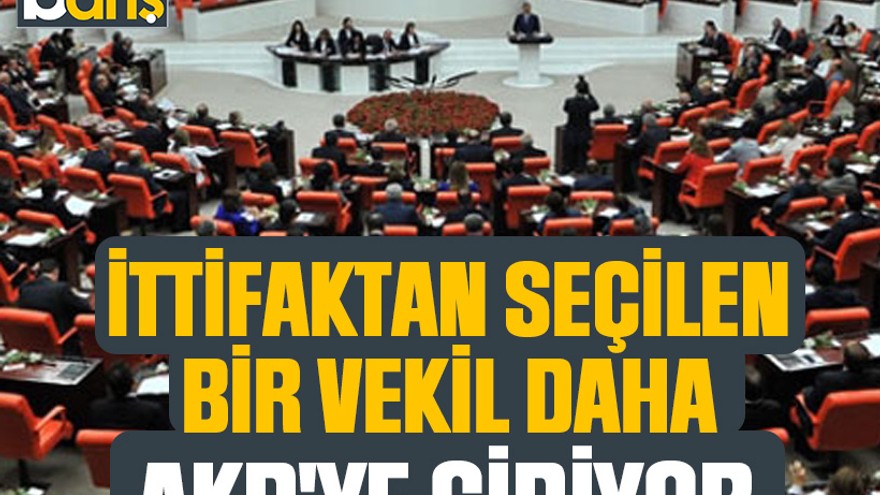 İttifaktan seçilen bir vekil daha AKP'ye gidiyor
