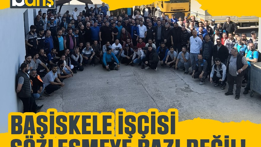 Başiskele işçisi sözleşmeye razı değil!