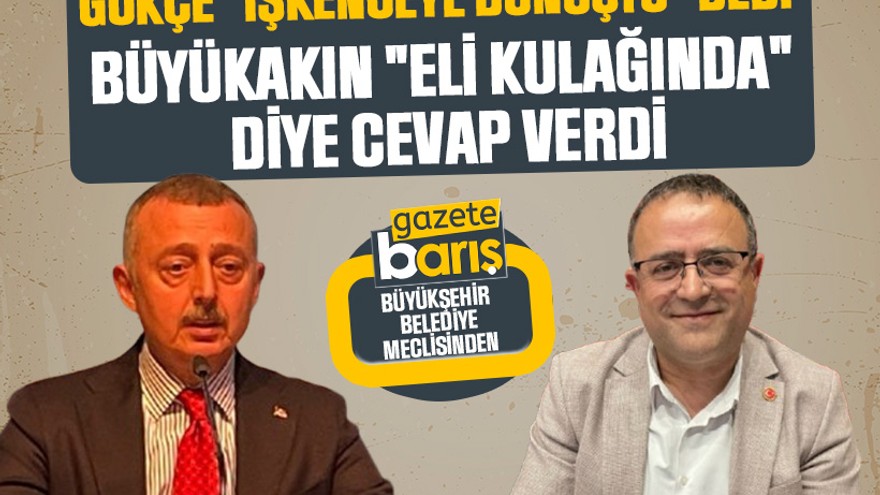 Gökçe "işkenceye dönüştü" dedi: Büyükakın "eli kulağında" diye cevap verdi