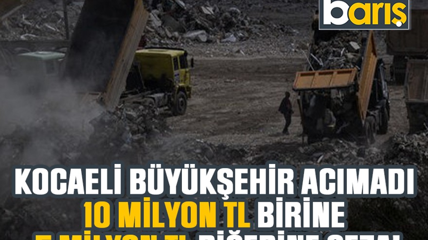 Kocaeli Büyükşehir acımadı: 10 milyon TL birine 5 milyon TL diğerine ceza!