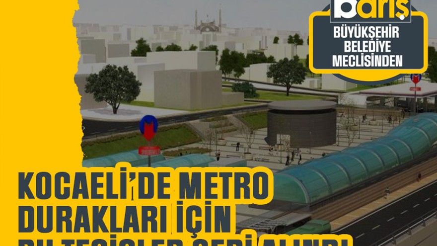 Kocaeli’de metro durakları için bu tesisler geri alındı