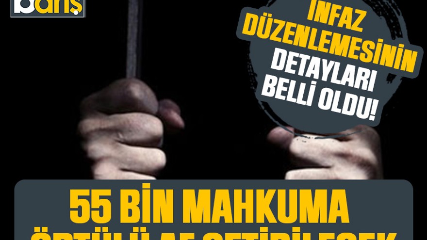 İnfaz düzenlemesinin detayları belli oldu! 55 bin mahkuma örtülü af getirilecek