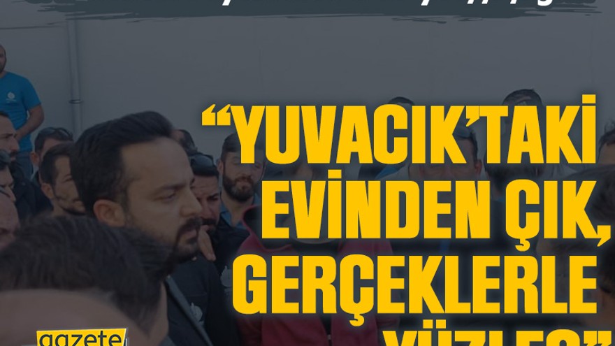 CHP’li meclis üyesinden Özlü’ye işçi çağrısı “Yuvacık’taki evinden çık, gerçeklerle yüzleş”