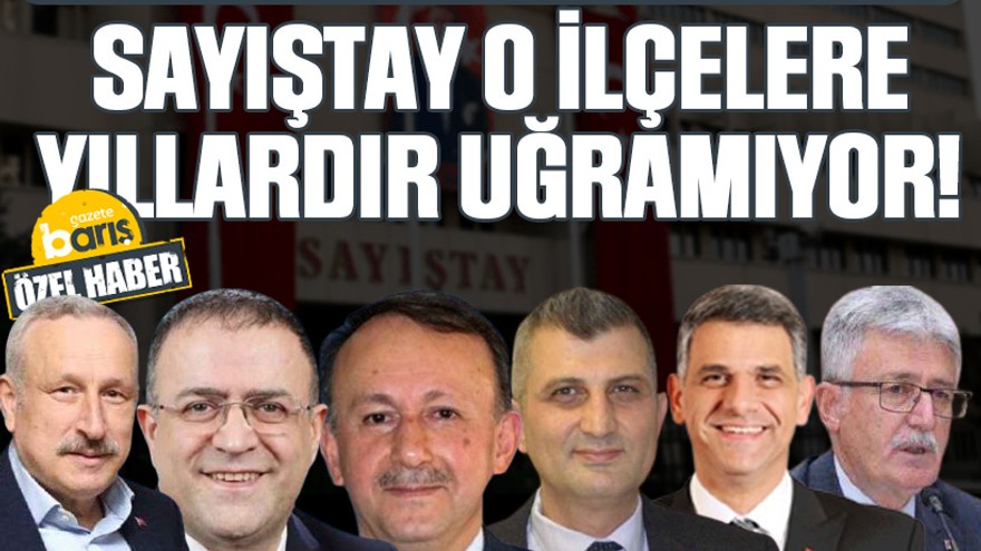 Başkanlar değişti gelenek değişmedi, Sayıştay o ilçelere yıllardır uğramıyor!