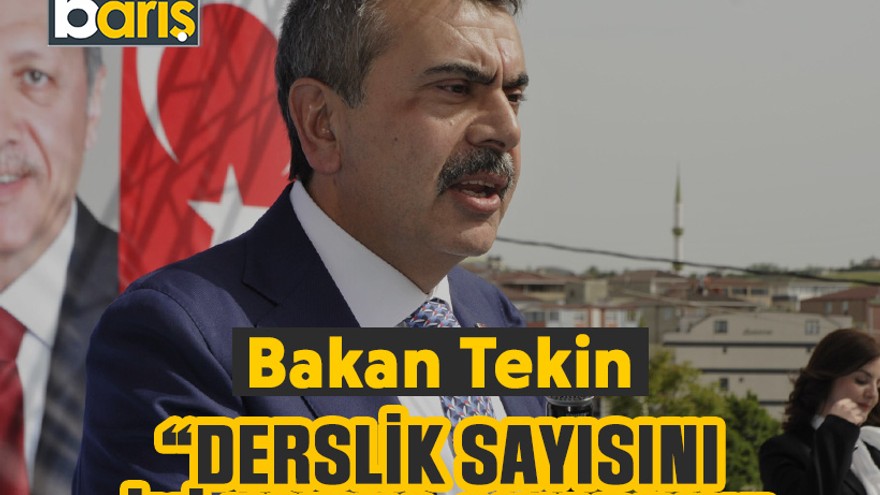 Bakan Tekin, “Derslik sayısını iki katına çıkardık”