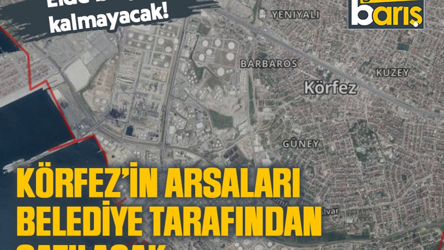 Körfez’in arsaları belediye tarafından satılacak