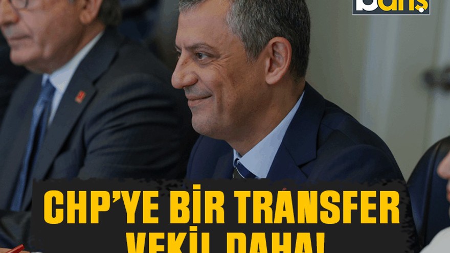 CHP’ye bir transfer vekil daha!
