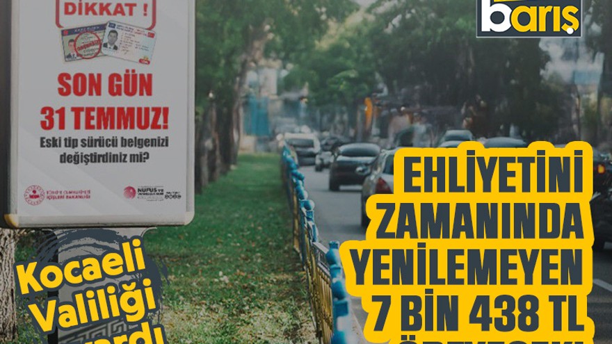 Kocaeli Valiliği uyardı: Ehliyetini zamanında yenilemeyen 7 bin 438 TL ödeyecek!