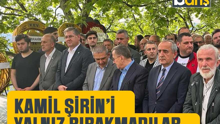 Kamil Şirin’i yalnız bırakmadılar