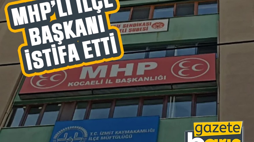 MHP Dilovası ilçe başkanı istifa etti!