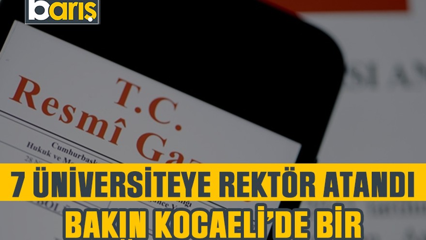 7 üniversiteye rektör atandı: Bakın Kocaeli’de bir değişiklik var mı?