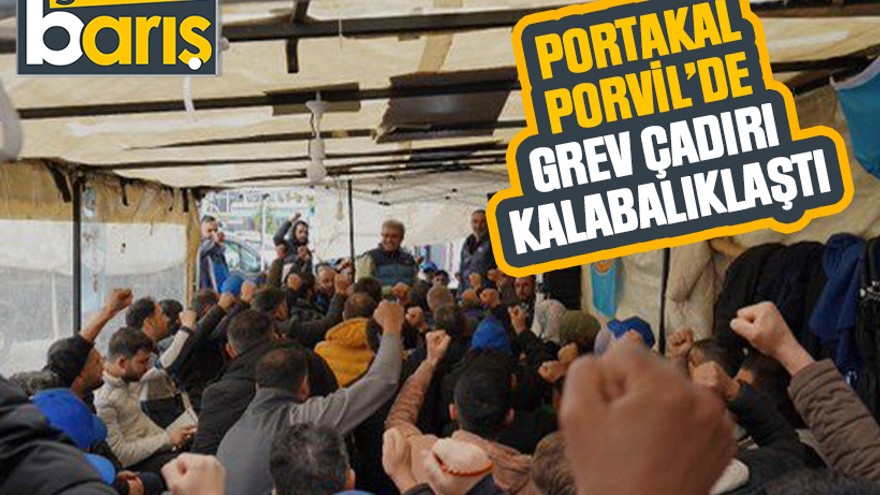 Portakal Porvil’de grev çadırı kalabalıklaştı