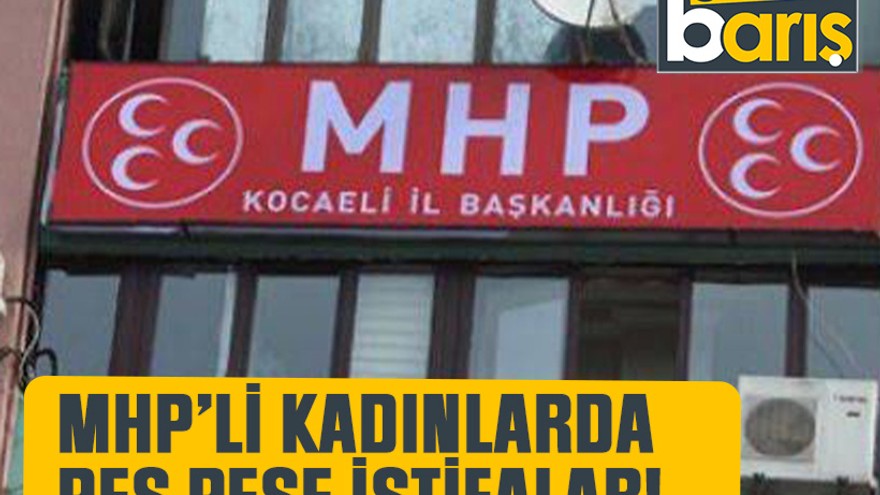 MHP’li kadınlarda peş peşe istifalar!