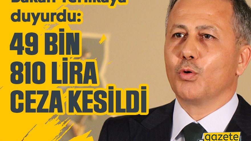 Bakan Yerlikaya duyurdu: 49 bin 810 lira ceza kesildi