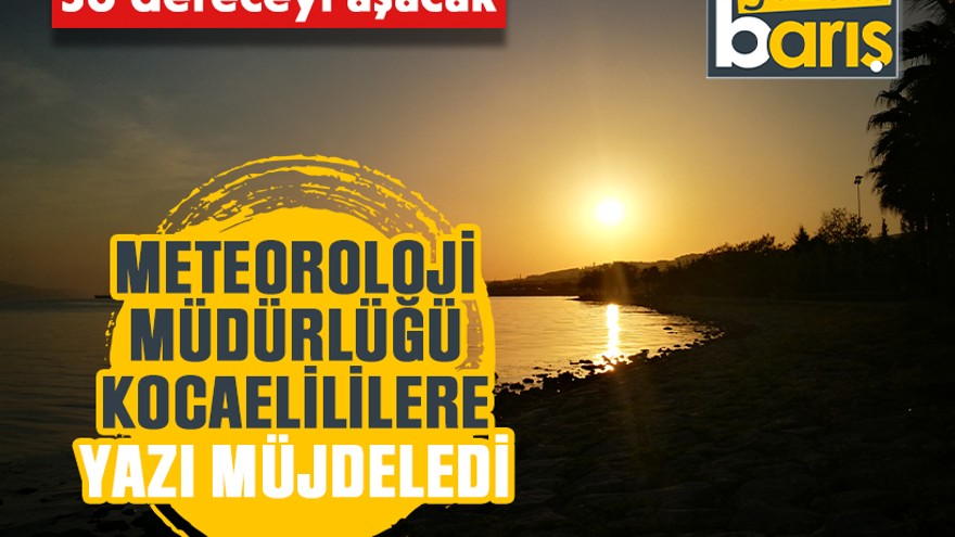 Kocaeli'ye yaz geliyor, sıcaklık 30 dereceyi aşacak! İşte Kocaeli hava durumu
