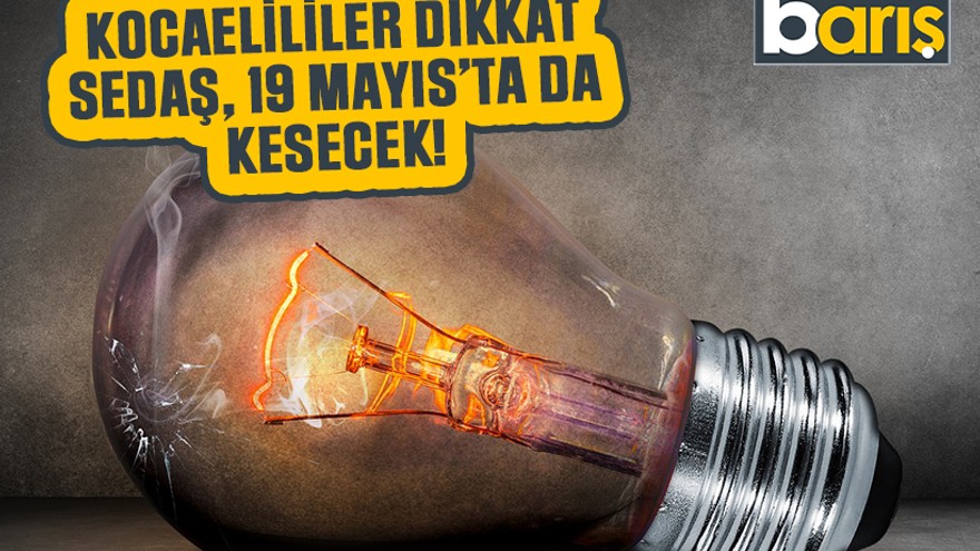 Kocaelililer dikkat, SEDAŞ, 19 Mayıs’ta da kesecek!