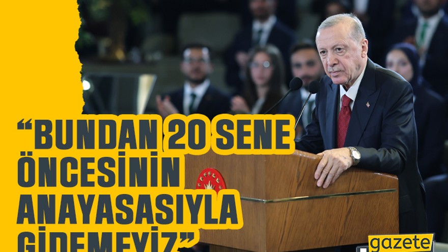 Erdoğan “Bundan 20 sene öncesinin anayasasıyla gidemeyiz”