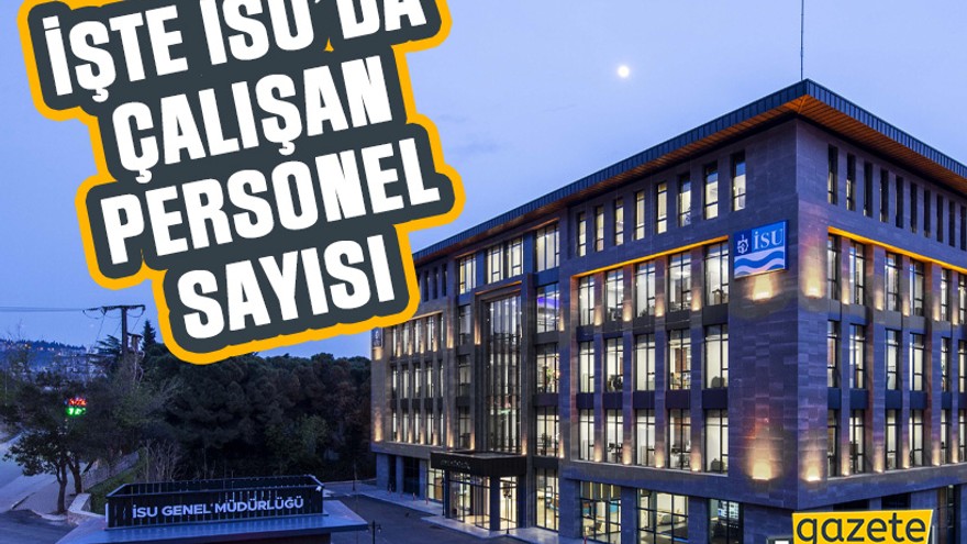 İşte İSU’da çalışan personel sayısı