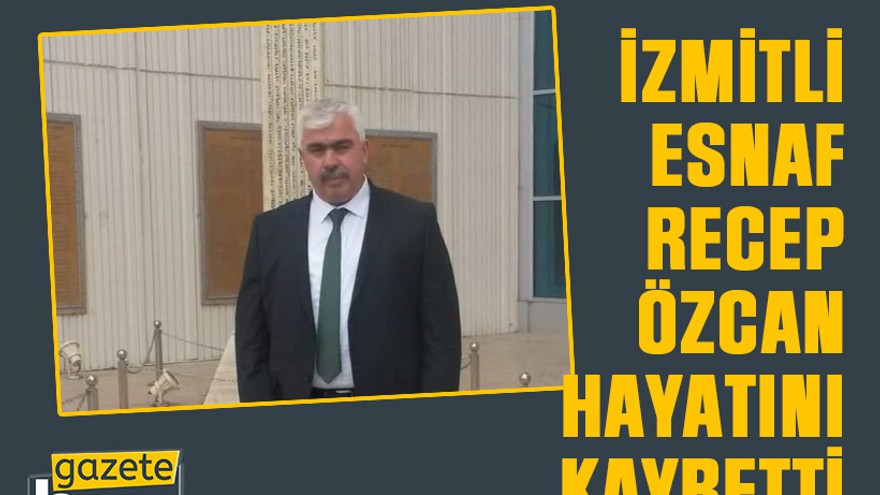 İzmitli esnaf Recep Özcan hayatını kaybetti