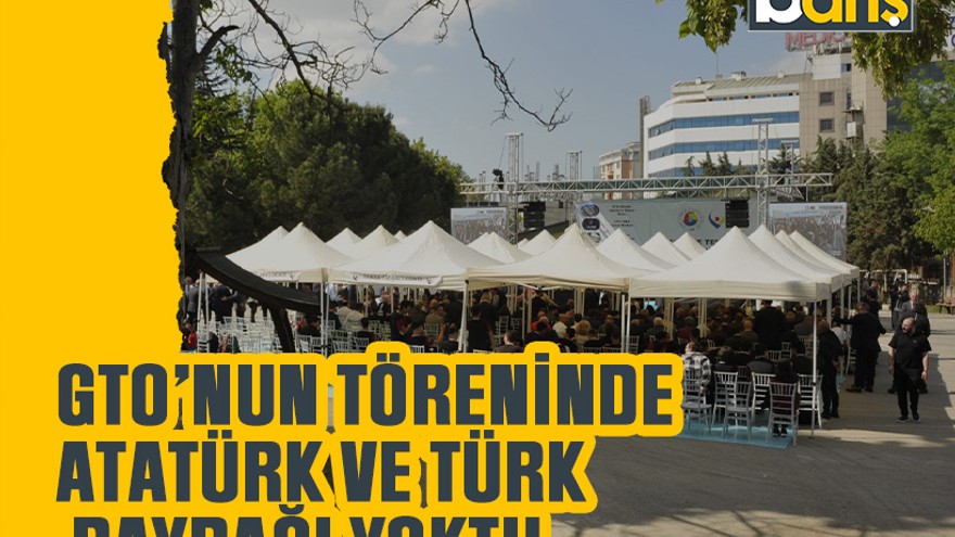 GTO’nun töreninde Atatürk ve Türk bayrağı yoktu