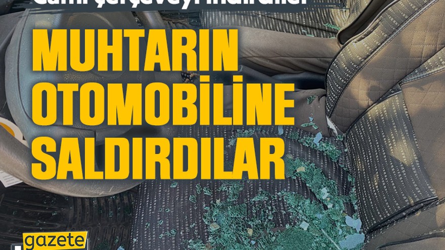 Kocaeli’de muhtarın otomobiline saldırdılar