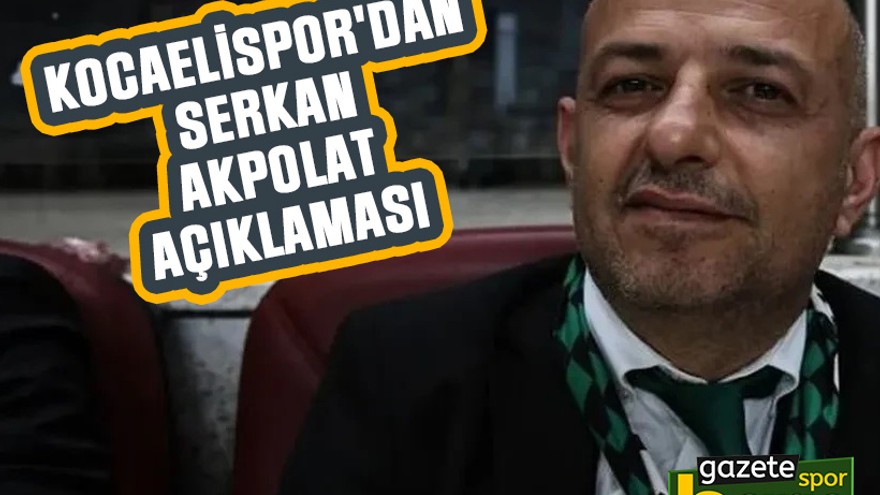 Kocaelispor'dan Serkan Akpolat açıklaması