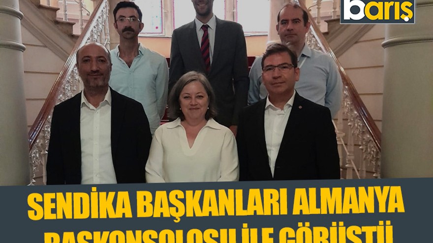 Sendika başkanları Almanya başkonsolosu ile görüştü