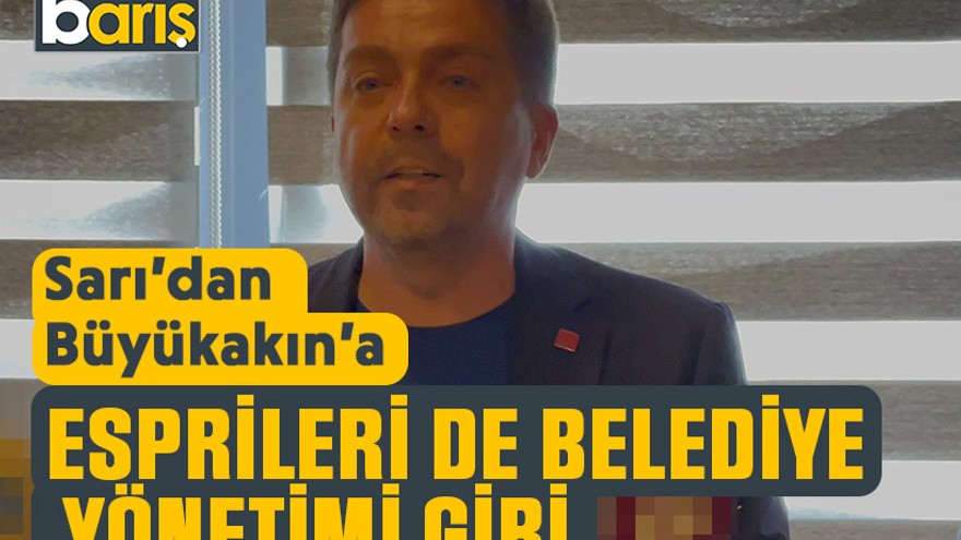 Sarı’dan Büyükakın’a: Esprileri de belediye yönetimi gibi