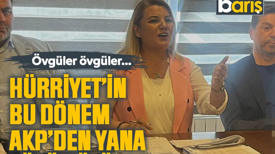 Övgüler övgüler… Hürriyet’in bu dönem AKP’den yana yüzü gülüyor