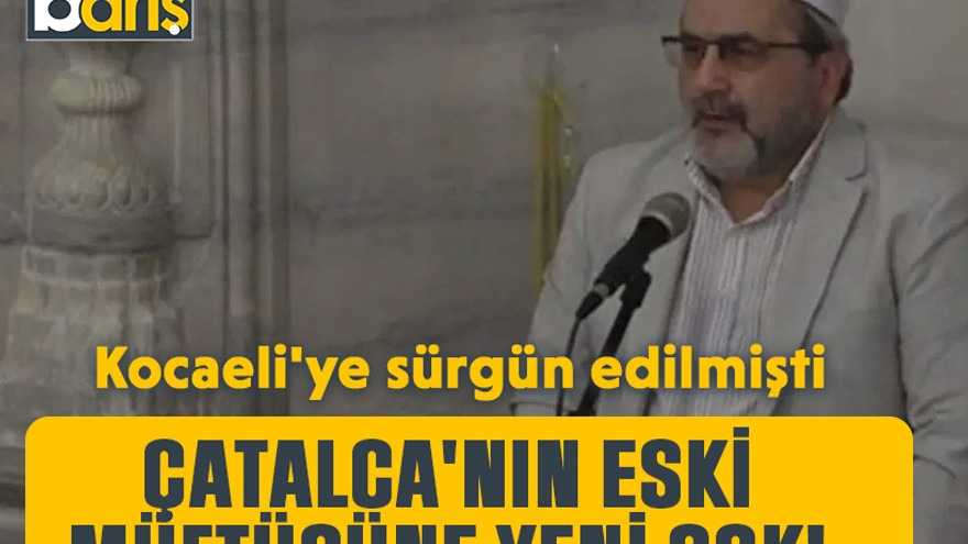 Kocaeli'ye sürgün edilmişti: Çatalca'nın eski Müftüsüne yeni şok!