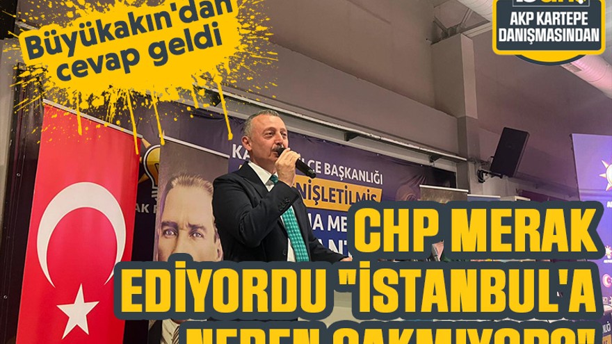CHP merak ediyordu "İstanbul'a neden çakmıyor?" Büyükakın'dan cevap geldi