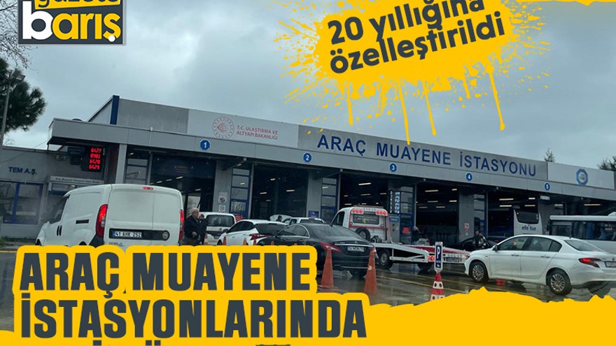 Araç muayene istasyonlarında yeni dönem! 20 yıllığına özelleştirildi