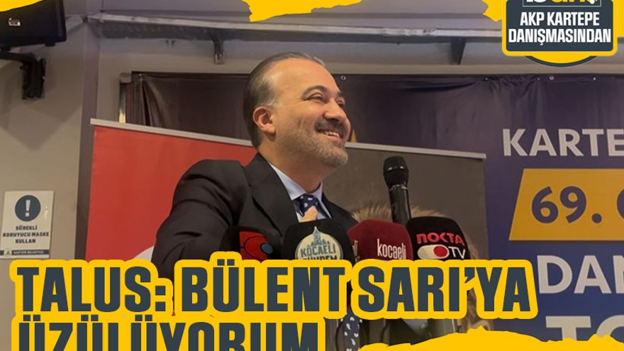 Talus: Bülent Sarı’ya üzülüyorum